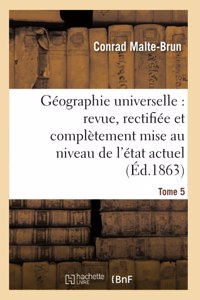 Géographie Universelle: Revue, Rectifiée Et Complètement Mise Au Niveau de l'État Tome 5