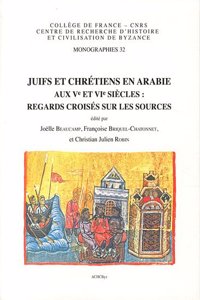 Juifs Et Chretiens En Arabie Aux Ve Et Vie Siecles: Regards Croises Sur Les Sources