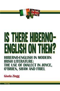 Is there Hiberno-English on them?; Hiberno-English in Modern Irish Literature: The Use of Dialect in Joyce, O'Brien, Shaw and Friel