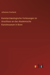 Kunstarchæologische Vorlesungen im Anschluss an das Akademische Kunstmuseum in Bonn