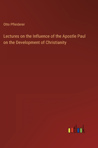 Lectures on the Influence of the Apostle Paul on the Development of Christianity