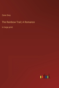 The Rainbow Trail; A Romance