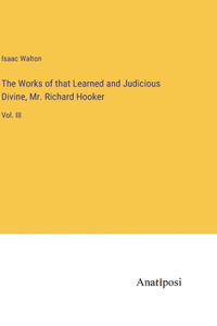 The Works of that Learned and Judicious Divine, Mr. Richard Hooker
