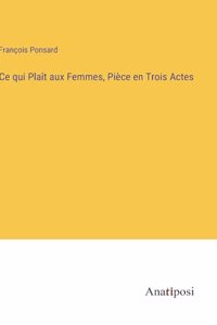 Ce qui Plaît aux Femmes, Pièce en Trois Actes