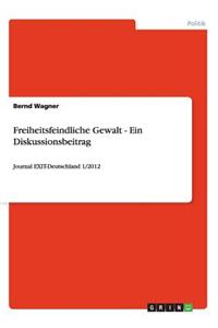 Freiheitsfeindliche Gewalt - Ein Diskussionsbeitrag