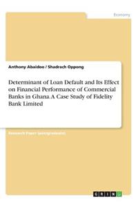 Determinant of Loan Default and Its Effect on Financial Performance of Commercial Banks in Ghana. A Case Study of Fidelity Bank Limited