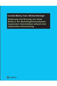 Bedeutung und Nutzung von Social Media in der Marketingkommunikation bayerischer Unternehmen anhand einer empirischen Untersuchung