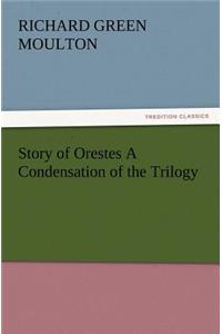 Story of Orestes a Condensation of the Trilogy