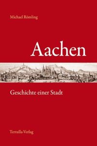 Aachen: Geschichte einer Stadt