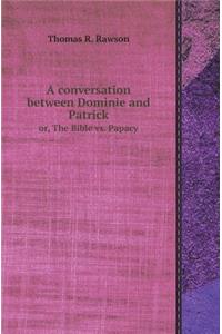 A Conversation Between Dominie and Patrick Or, the Bible vs. Papacy
