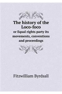The history of the Loco-foco or Equal rights party its movements, conventions and proceedings