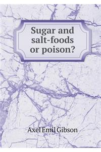 Sugar and Salt-Foods or Poison?