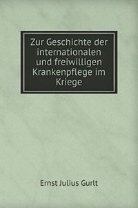 Zur Geschichte der internationalen und freiwilligen Krankenpflege im Kriege