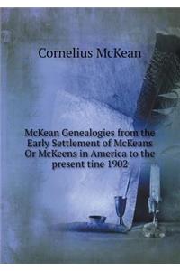 McKean Genealogies from the Early Settlement of McKeans or McKeens in America to the Present Tine 1902