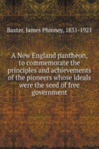 New England pantheon, to commemorate the principles and achievements of the pioneers whose ideals were the seed of free government