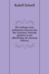 Die Anfange einer politischen Literatur bei den Griechen: Festrede gehalten in der offentlichen Sit (German Edition)
