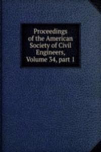 Proceedings of the American Society of Civil Engineers, Volume 34, part 1