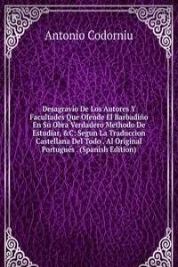 Desagravio De Los Autores Y Facultades Que Ofende El Barbadino En Su Obra Verdadero Methodo De Estudiar, &C: Segun La Traduccion Castellana Del Todo . Al Original Portugues . (Spanish Edition)