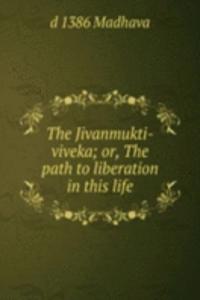 Jivanmukti-viveka; or, The path to liberation in this life