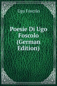 Poesie Di Ugo Foscolo (German Edition)