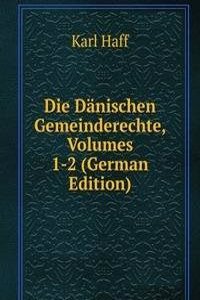 Die Danischen Gemeinderechte, Volumes 1-2 (German Edition)