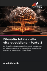 Filosofia totale della vita quotidiana - Parte 5