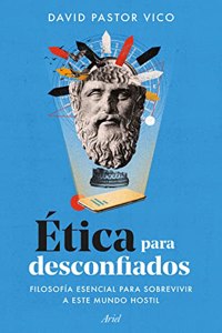 Etica para desconfiados: Filosofia esencial para sobrevivir a este mundo hostil