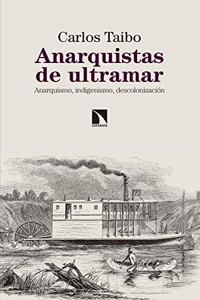 Anarquistas de ultramar: Anarquismo, indigenismo, descolonizacion