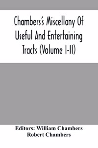 Chambers'S Miscellany Of Useful And Entertaining Tracts (Volume I-Ii)