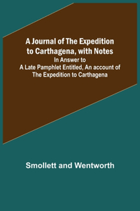 A Journal of the Expedition to Carthagena, with Notes; In Answer to a Late Pamphlet Entitled, An account of the Expedition to Carthagena