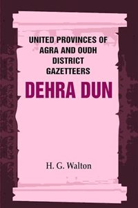 United Provinces of Agra and Oudh District Gazetteers: Dehra Dun Vol. XVII [Hardcover]