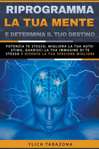 Riprogramma la tua mente e determina il tuo destino
