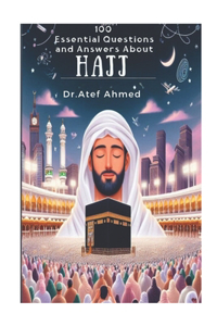 100 Essential Questions and Answers About Hajj