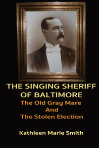 Singing Sheriff of Baltimore: The Old Gray Mare and the Stolen Election