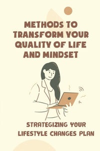 Methods To Transform Your Quality Of Life And Mindset