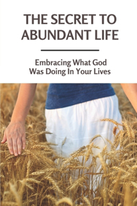 The Secret To Abundant Life