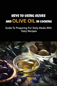 Keys To Using Olives And Olive Oil In Cooking
