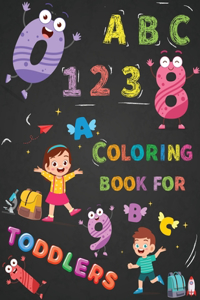 ABC 123 Coloring Book For Toddlers: Toddler Coloring Book ABC & 123, Fun with Letters and Numbers Coloring & Activity Books for Kids Ages 2, 3, 4,5, Kindergarten