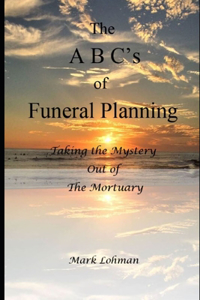 A B C's of Funeral Planning: Taking the Mystery Out of the Mortuary