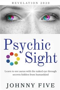 Psychic Sight: Learn to see auras with the naked eye through secrets hidden from humankind