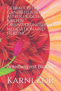 Gebrauch der Ganzheitlichen Astrologischen Karten Orientierungshilfe, Meditation und Heilung