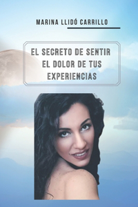 El Secreto de Sentir El Dolor de Tus Experiencias