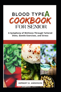 Blood Type a Diet Cookbook for Senior