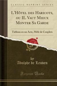 L'HÃ´tel Des Haricots, Ou Il Vaut Mieux Monter Sa Garde: Tableau En Un Acte, MÃªlÃ© de Couplets (Classic Reprint)