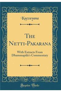 The Netti-Pakarana: With Extracts from Dhammap&#257;la's Commentary (Classic Reprint): With Extracts from Dhammap&#257;la's Commentary (Classic Reprint)