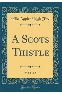 A Scots Thistle, Vol. 1 of 2 (Classic Reprint)