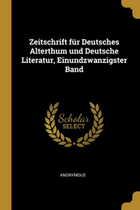 Zeitschrift für Deutsches Alterthum und Deutsche Literatur, Einundzwanzigster Band