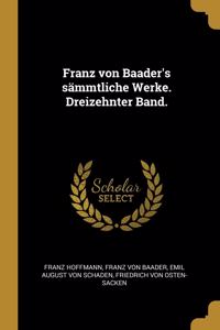Franz von Baader's sämmtliche Werke. Dreizehnter Band.