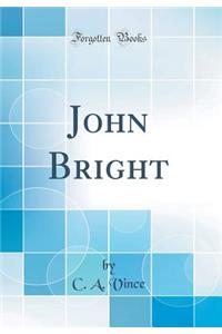 John Bright (Classic Reprint)