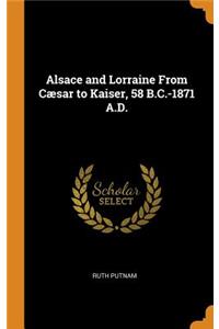 Alsace and Lorraine from CÃ¦sar to Kaiser, 58 B.C.-1871 A.D.